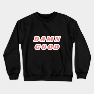 Damn good Crewneck Sweatshirt